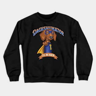The Dachshunator I'll Be Back! Crewneck Sweatshirt